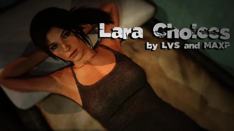 Lara Choices – Version 1.0 (MAXP AND LVS) - Pov, Sex Toys [237 MB] (2023)